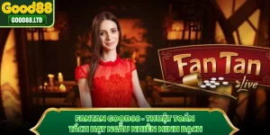 Fantan GOOD88 - Thuật Toán Tách Hạt Ngẫu Nhiên Minh Bạch