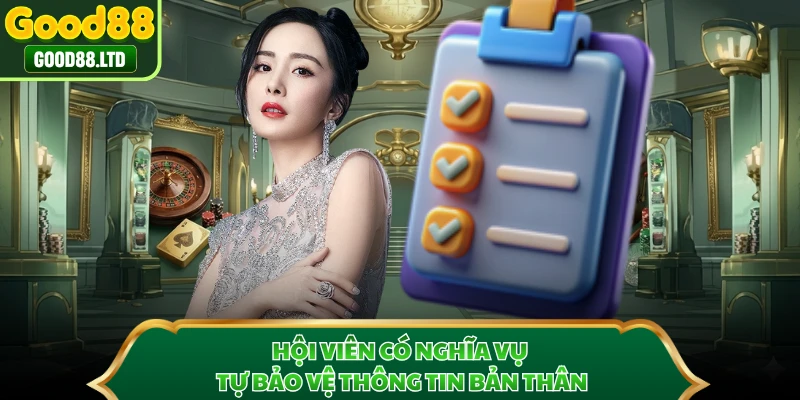 Hội viên có nghĩa vụ tự bảo vệ thông tin bản thân